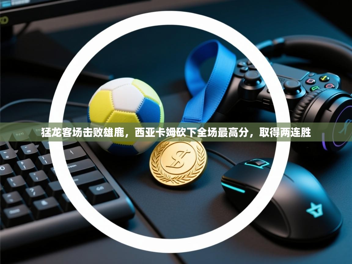 猛龙客场击败雄鹿，西亚卡姆砍下全场最高分，取得两连胜  第1张