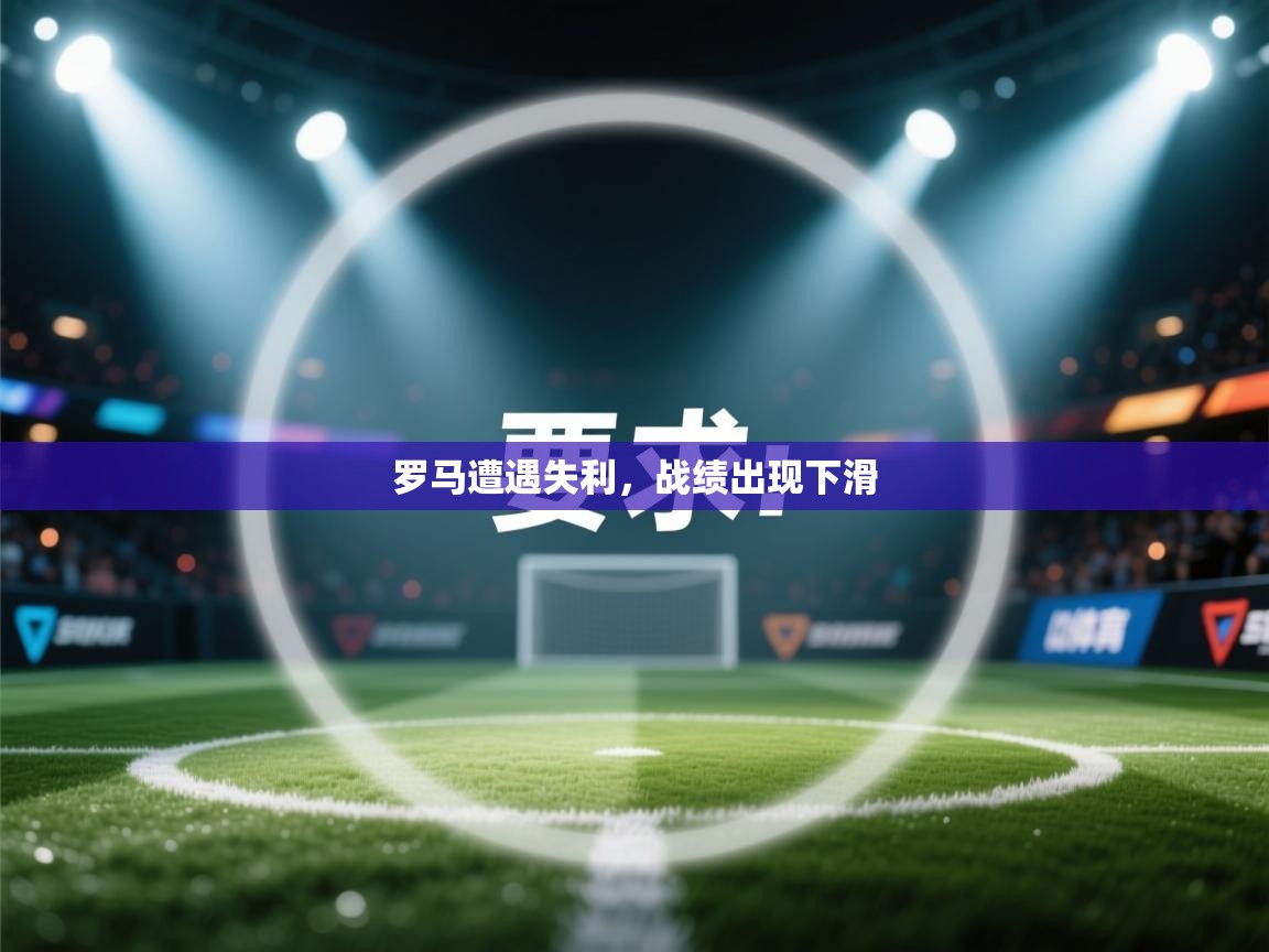 罗马遭遇失利,战绩出现下滑 第1张