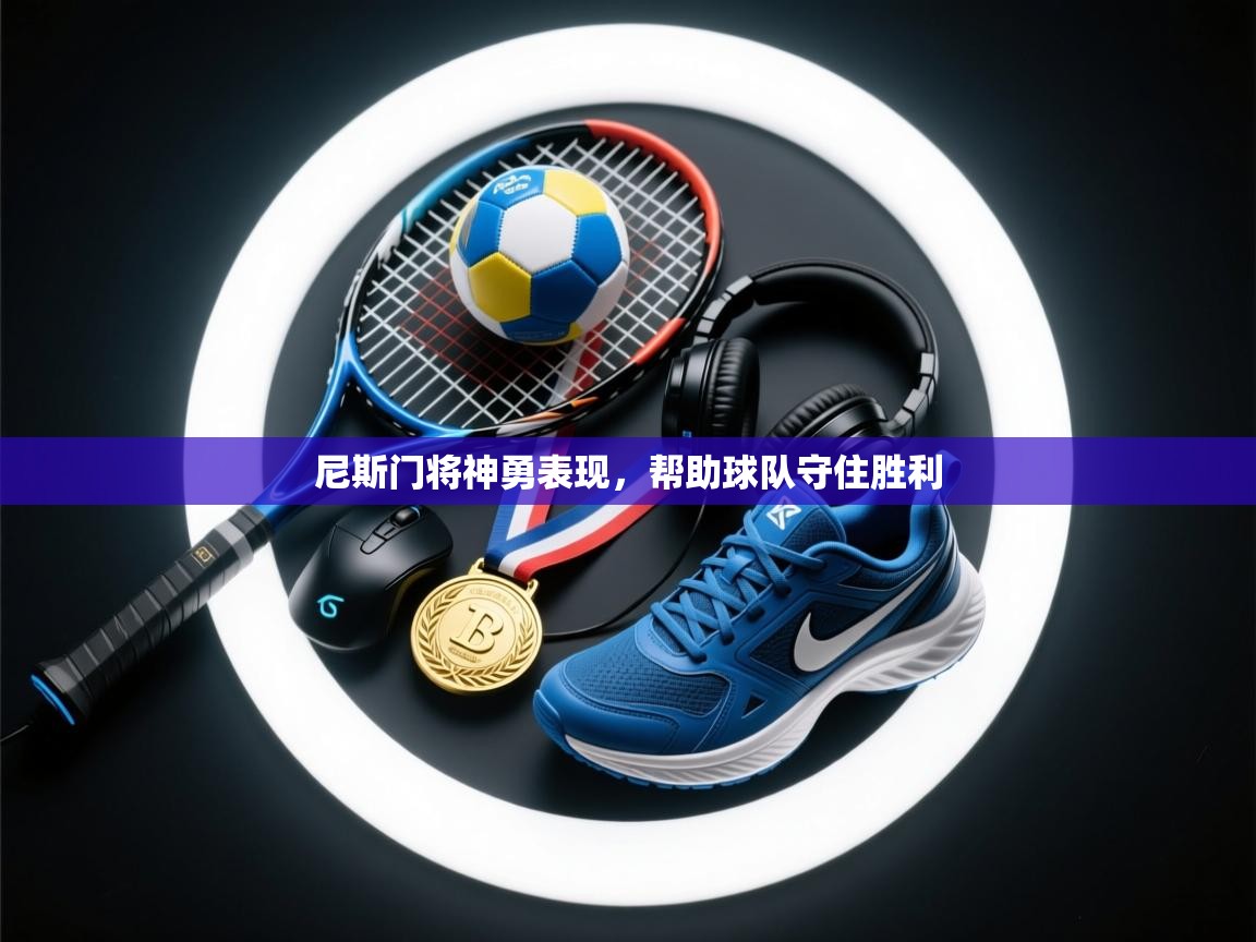 尼斯门将神勇表现,帮助球队守住胜利 第1张