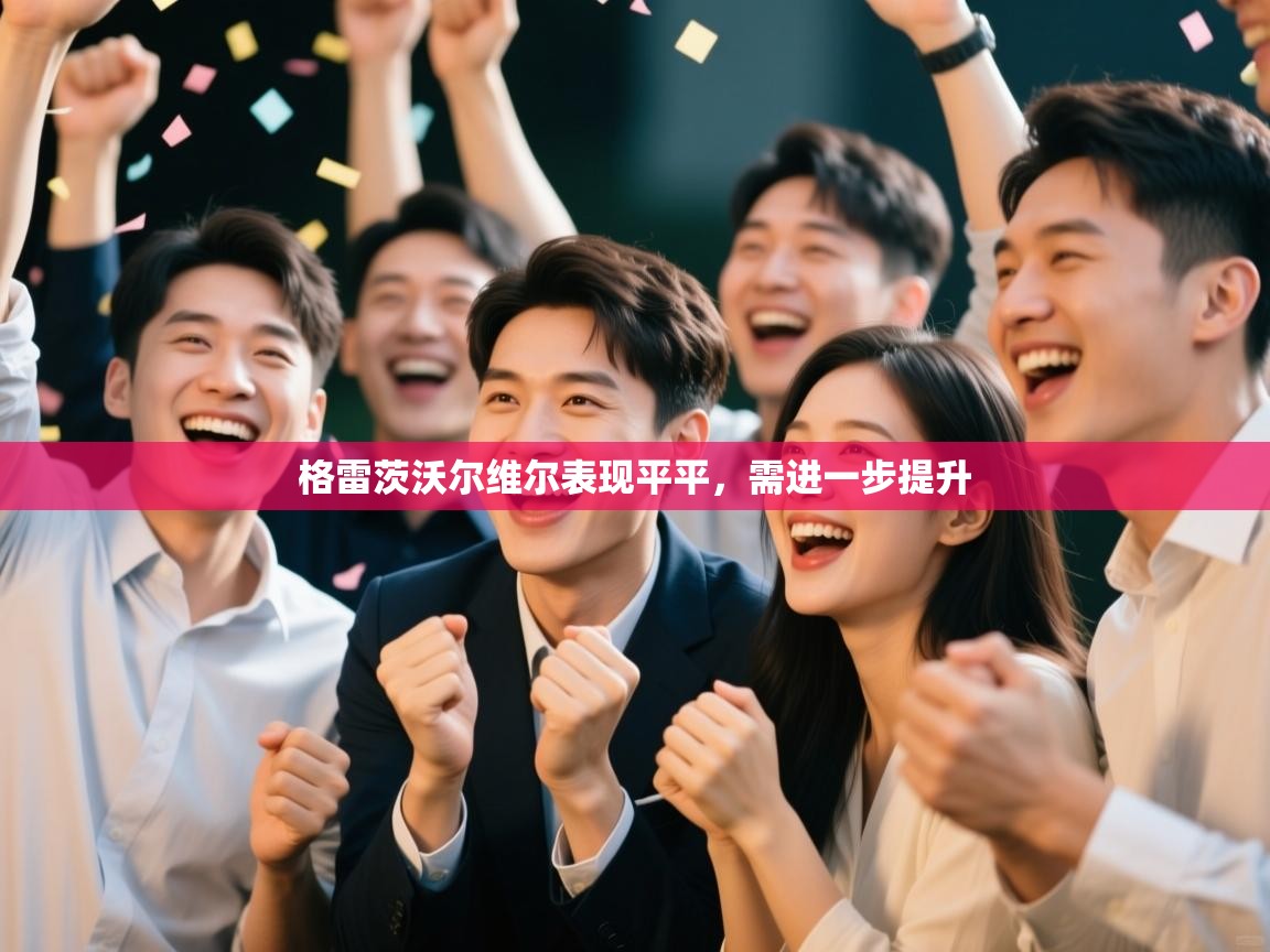 格雷茨沃尔维尔表现平平,需进一步提升 第2张