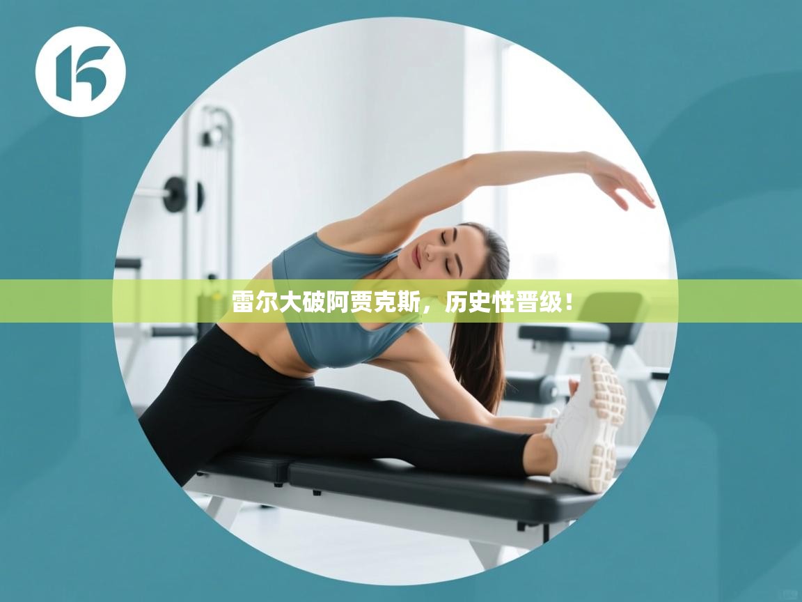 雷尔大破阿贾克斯,历史性晋级! 第2张