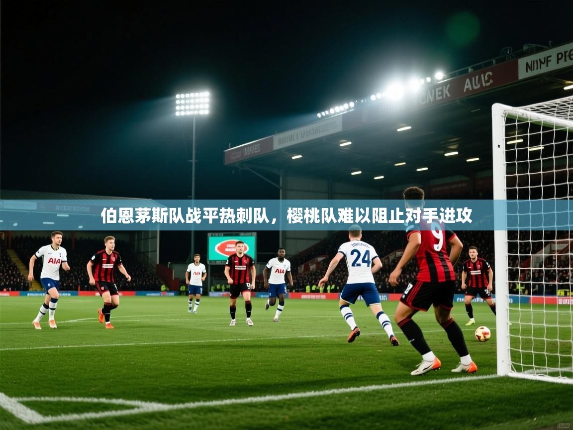 伯恩茅斯队战平热刺队，樱桃队难以阻止对手进攻  第2张