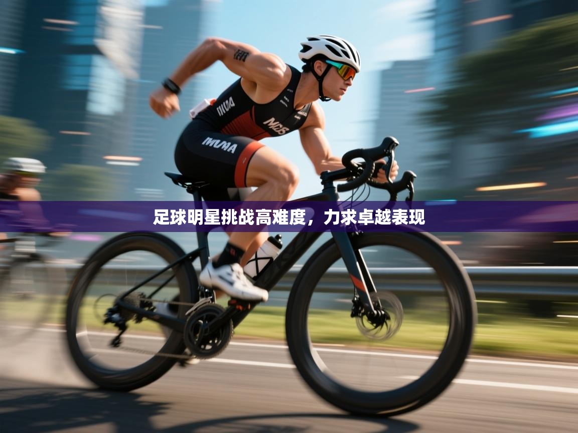 足球明星挑战高难度,力求卓越表现 第1张